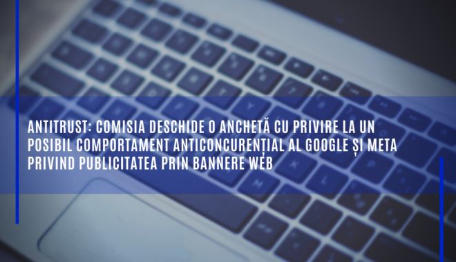 Anchetă europeană privind un posibil comportament anticoncurențial al Google și Meta - anchetaeuropeanaprivindunposibil-1647336627.jpg
