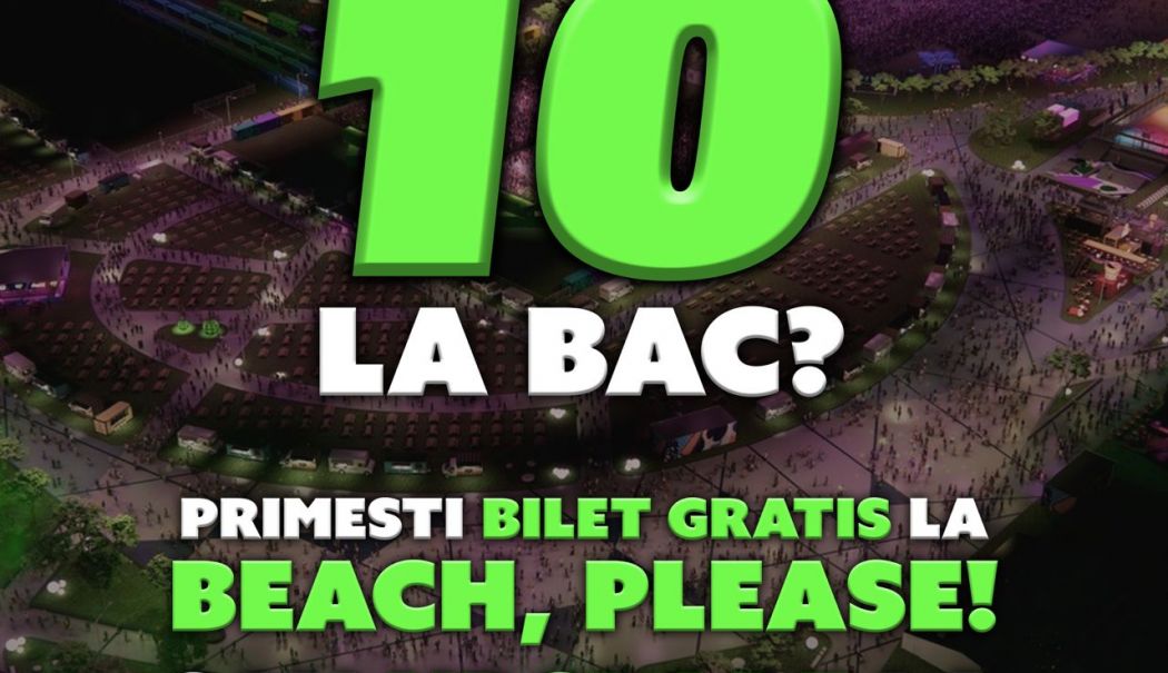 Dacă ai luat 10 la Bac, ai bilet gratuit la Beach, Please! – cel mai mare festival de muzică din Europa