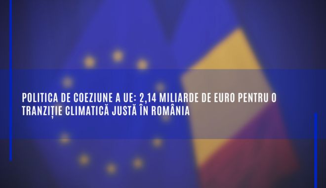Buget de 2,14 miliarde de euro pentru o tranziție climatică justă în România - bugetde214miliardedeeuropentruot-1671215043.png