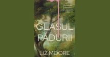 Stire din Cultură-Educație : Cartea săptămânii. „Glasul pădurii” de Liz Moore
