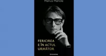 Stire din Cultură-Educație : Cartea săptămânii - „Fericirea e în actul următor”, de Marius Manole