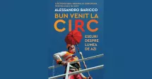 Stire din Cultură-Educație : Cartea săptămânii. „Bun venit la circ”, de Alessandro Baricco